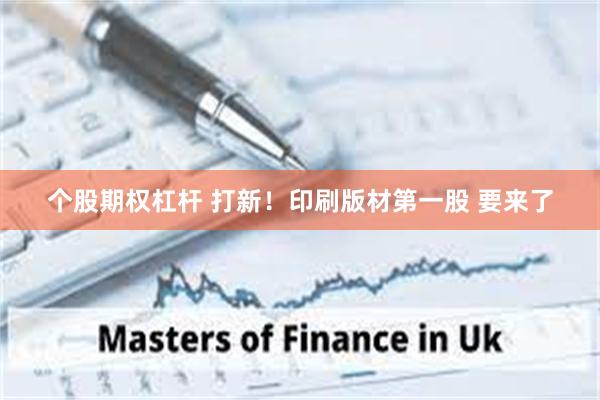 个股期权杠杆 打新！印刷版材第一股 要来了