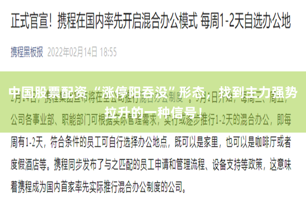 中国股票配资 “涨停阳吞没”形态，找到主力强势拉升的一种信号！