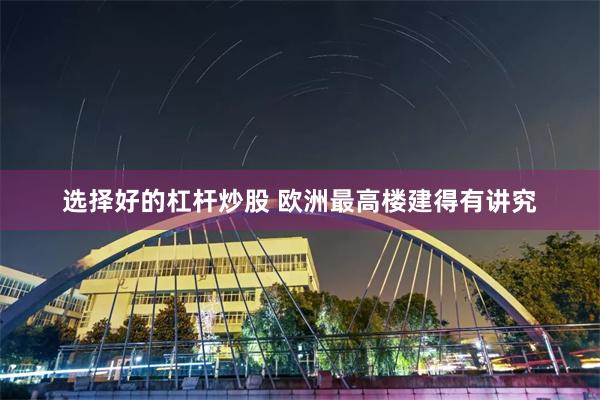 选择好的杠杆炒股 欧洲最高楼建得有讲究