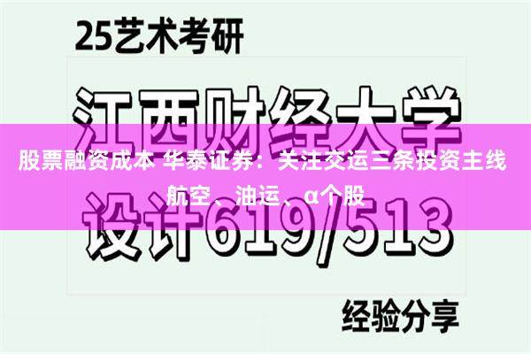 股票融资成本 华泰证券:关注交运三条投资主线 航空、油运、α个股